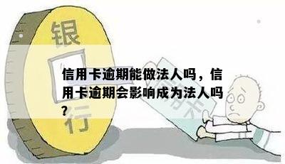 信用卡逾期能做法人吗，信用卡逾期会影响成为法人吗？