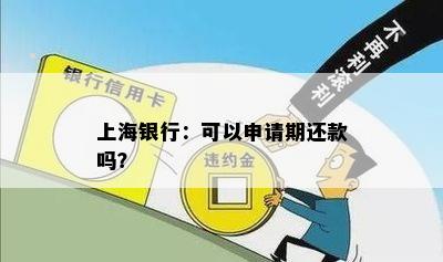 上海银行：可以申请期还款吗？