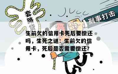 生前欠的信用卡死后要偿还吗，生死之谜：生前欠的信用卡，死后是否需要偿还？