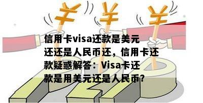 信用卡visa还款是美元还还是人民币还，信用卡还款疑惑解答：Visa卡还款是用美元还是人民币？