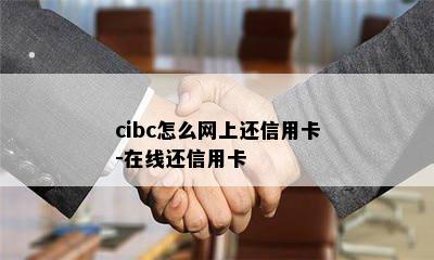 cibc怎么网上还信用卡-在线还信用卡