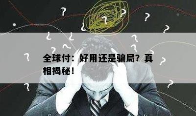 全球付：好用还是骗局？真相揭秘！