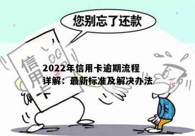 2022年信用卡逾期流程详解：最新标准及解决办法