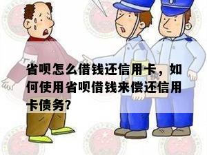 省呗怎么借钱还信用卡，如何使用省呗借钱来偿还信用卡债务？