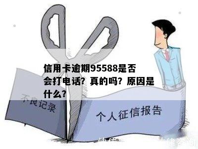 信用卡逾期95588是否会打电话？真的吗？原因是什么？