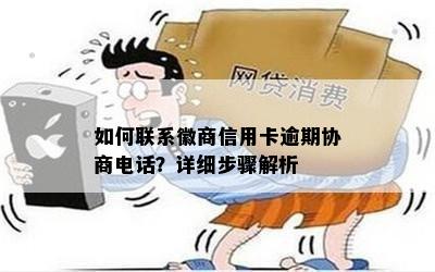 如何联系徽商信用卡逾期协商电话？详细步骤解析