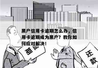 黑户信用卡逾期怎么办，信用卡逾期成为黑户？教你如何应对解决！