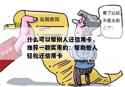 什么可以帮别人还信用卡，推荐一款实用的：帮助他人轻松还信用卡