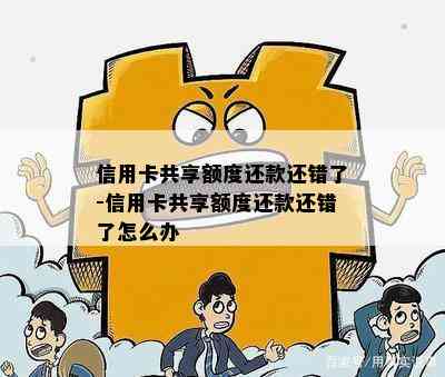 信用卡共享额度还款还错了-信用卡共享额度还款还错了怎么办