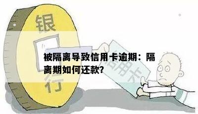 被隔离导致信用卡逾期：隔离期如何还款？