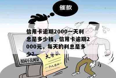 信用卡逾期2000一天利息是多少钱，信用卡逾期2000元，每天的利息是多少？