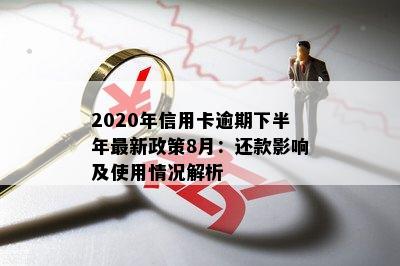 2020年信用卡逾期下半年最新政策8月：还款影响及使用情况解析