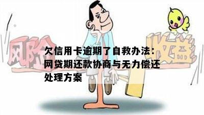 欠信用卡逾期了自救办法：网贷期还款协商与无力偿还处理方案