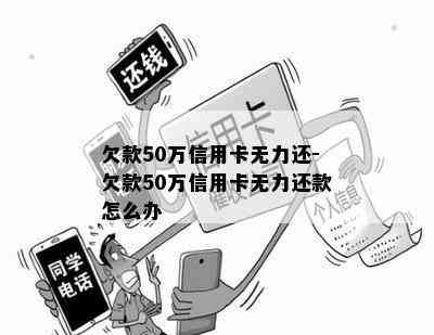 欠款50万信用卡无力还-欠款50万信用卡无力还款怎么办