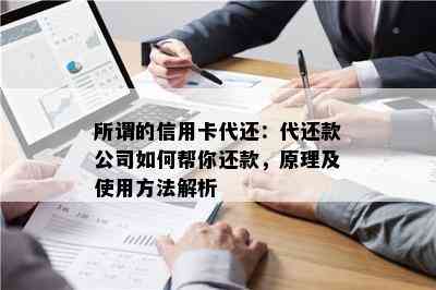 所谓的信用卡代还：代还款公司如何帮你还款，原理及使用方法解析