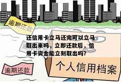 还信用卡立马还完可以立马取出来吗，立即还款后，信用卡资金能立刻取出吗？