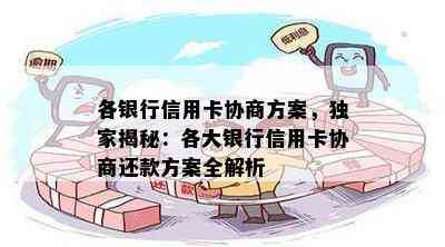 各银行信用卡协商方案，独家揭秘：各大银行信用卡协商还款方案全解析