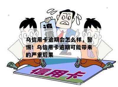 乌信用卡逾期会怎么样，警惕！乌信用卡逾期可能带来的严重后果