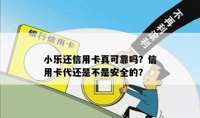 小乐还信用卡真可靠吗？信用卡代还是不是安全的？