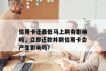 信用卡还更低马上刷有影响吗，立即还款并刷信用卡会产生影响吗？