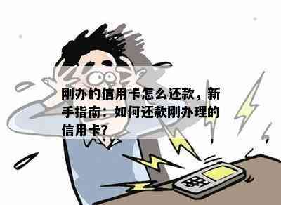 刚办的信用卡怎么还款，新手指南：如何还款刚办理的信用卡？