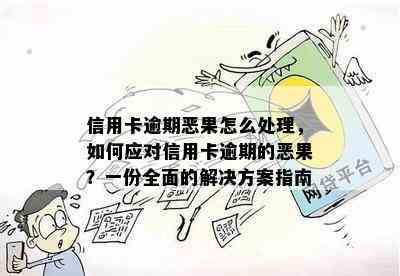 信用卡逾期恶果怎么处理，如何应对信用卡逾期的恶果？一份全面的解决方案指南