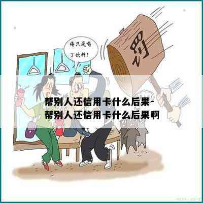 帮别人还信用卡什么后果-帮别人还信用卡什么后果啊