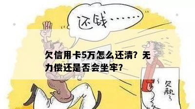 欠信用卡5万怎么还清？无力偿还是否会坐牢？