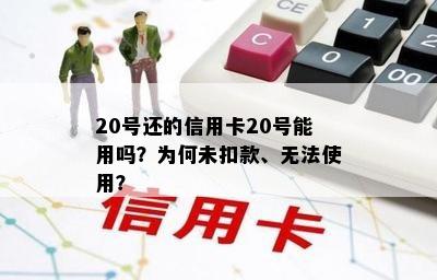 20号还的信用卡20号能用吗？为何未扣款、无法使用？