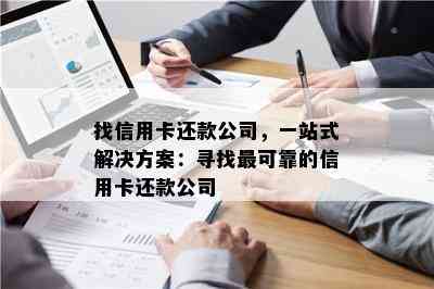 找信用卡还款公司，一站式解决方案：寻找最可靠的信用卡还款公司