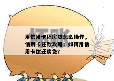 用信用卡还房贷怎么操作，信用卡还款攻略：如何用信用卡偿还房贷？