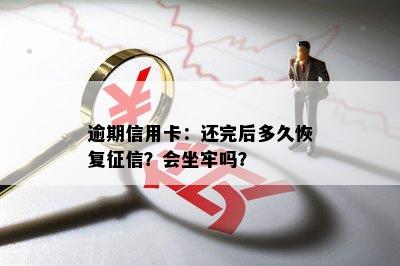 逾期信用卡：还完后多久恢复？会坐牢吗？