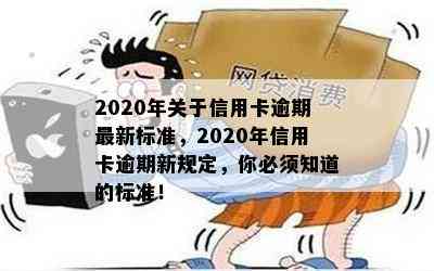 2020年关于信用卡逾期最新标准，2020年信用卡逾期新规定，你必须知道的标准！