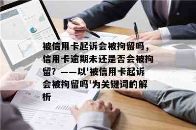 被信用卡起诉会被拘留吗，信用卡逾期未还是否会被拘留？——以'被信用卡起诉会被拘留吗'为关键词的解析