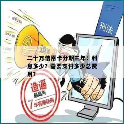 二十万信用卡分期三年：利息多少？需要支付多少总费用？