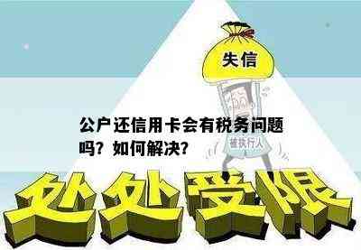 公户还信用卡会有税务问题吗？如何解决？