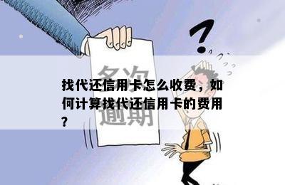 找代还信用卡怎么收费，如何计算找代还信用卡的费用？