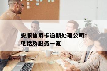 安顺信用卡逾期处理公司：电话及服务一览