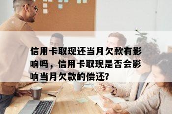 信用卡取现还当月欠款有影响吗，信用卡取现是否会影响当月欠款的偿还？