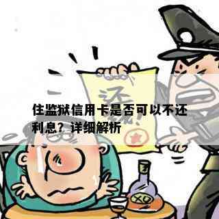 住监狱信用卡是否可以不还利息？详细解析