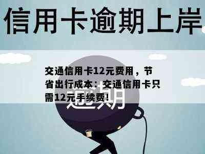 交通信用卡12元费用，节省出行成本：交通信用卡只需12元手续费！