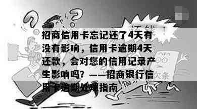 招商信用卡忘记还了4天有没有影响，信用卡逾期4天还款，会对您的信用记录产生影响吗？——招商银行信用卡逾期处理指南