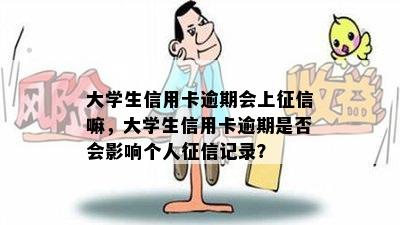 大学生信用卡逾期会上嘛，大学生信用卡逾期是否会影响个人记录？