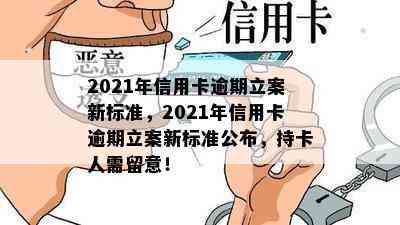 2021年信用卡逾期立案新标准，2021年信用卡逾期立案新标准公布，持卡人需留意！