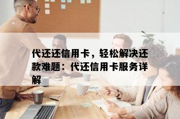 代还还信用卡，轻松解决还款难题：代还信用卡服务详解