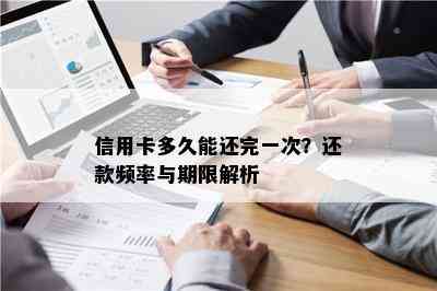 信用卡多久能还完一次？还款频率与期限解析