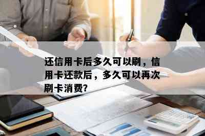 还信用卡后多久可以刷，信用卡还款后，多久可以再次刷卡消费？