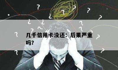 几千信用卡没还：后果严重吗？