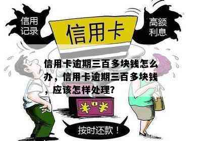 信用卡逾期三百多块钱怎么办，信用卡逾期三百多块钱，应该怎样处理？