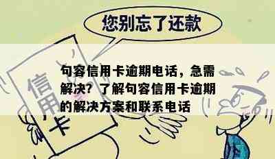 句容信用卡逾期电话，急需解决？了解句容信用卡逾期的解决方案和联系电话